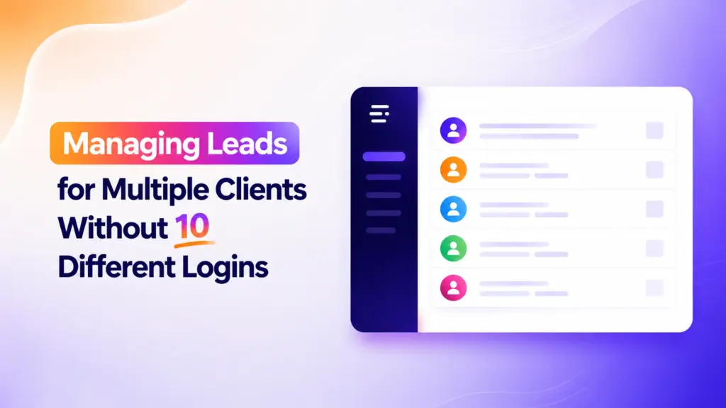 Managing Leads for Multiple Clients Without 10 Different Logins
